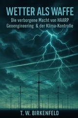 Wetter als Waffe &ndash; Die verborgene Macht von HAARP, Geoengineering und der Klima-Kontrolle - Tilman W. Birkenfeld
