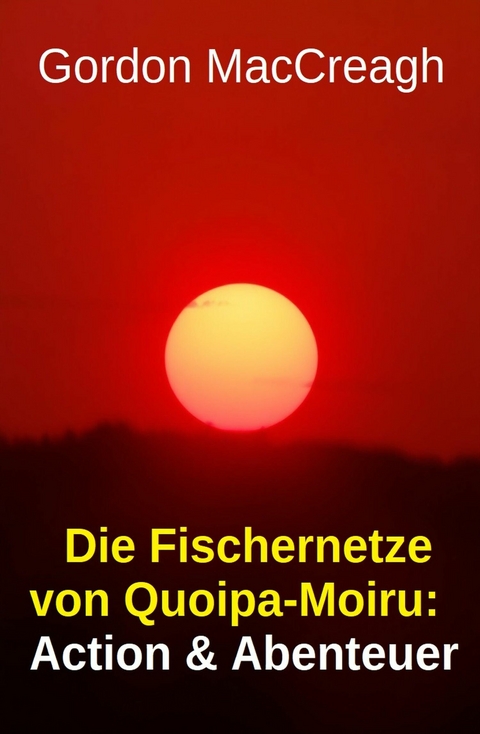 Die Fischernetze von Quoipa-Moiru: Action & Abenteuer -  Gordon Maccreagh