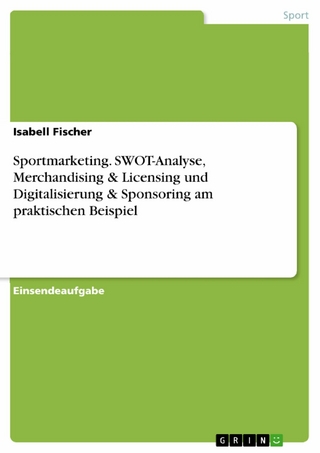 Sportmarketing. SWOT-Analyse, Merchandising & Licensing und Digitalisierung & Sponsoring am praktischen Beispiel