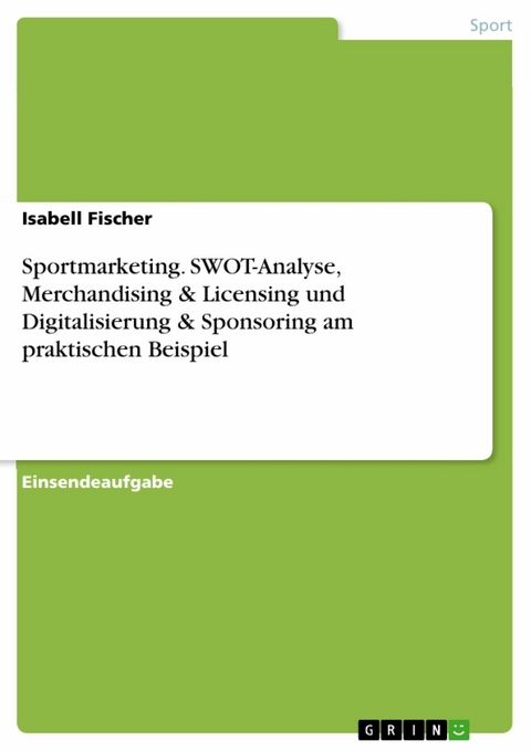 Sportmarketing. SWOT-Analyse, Merchandising & Licensing und Digitalisierung & Sponsoring am praktischen Beispiel - Isabell Fischer