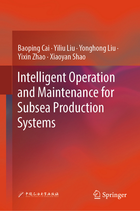 Intelligent Operation and Maintenance for Subsea Production Systems -  Baoping Cai,  Yiliu Liu,  Yonghong Liu,  Yixin Zhao,  Xiaoyan Shao