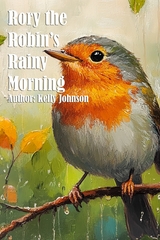 Rory the Robin's Rainy Morning - Kelly Johnson