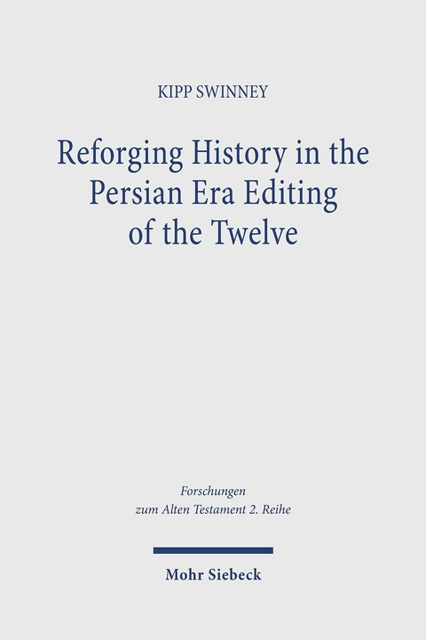 Reforging History in the Persian Era Editing of the Twelve -  Kipp Swinney
