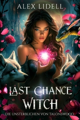 Last Chance Witch: Die Unsterblichen von Talonswood - Alex Lidell