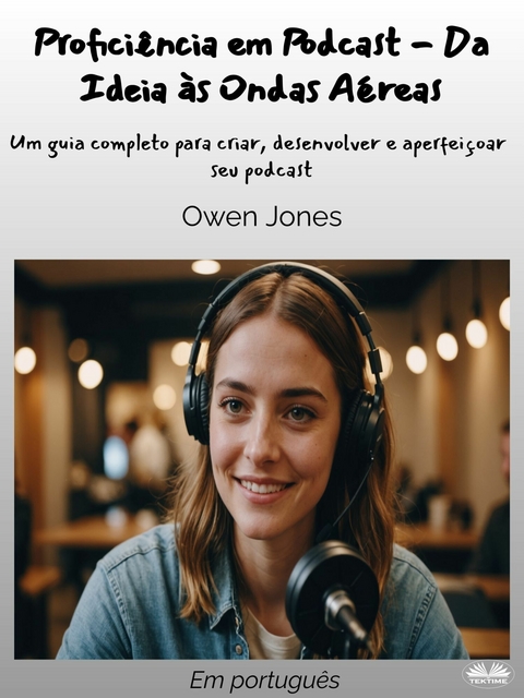 Proficiência Em Podcast - Da Ideia Às Ondas Aéreas -  Owen Jones