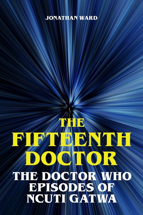 The Fifteenth Doctor - The Doctor Who Episodes of Ncuti Gatwa - Jonathan Ward