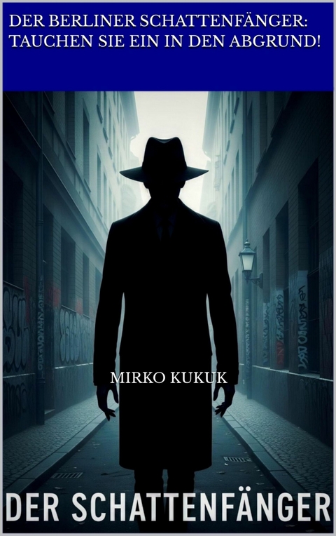 Der Berliner Schattenf&auml;nger: Tauchen Sie ein in den Abgrund! - Mirko Kukuk