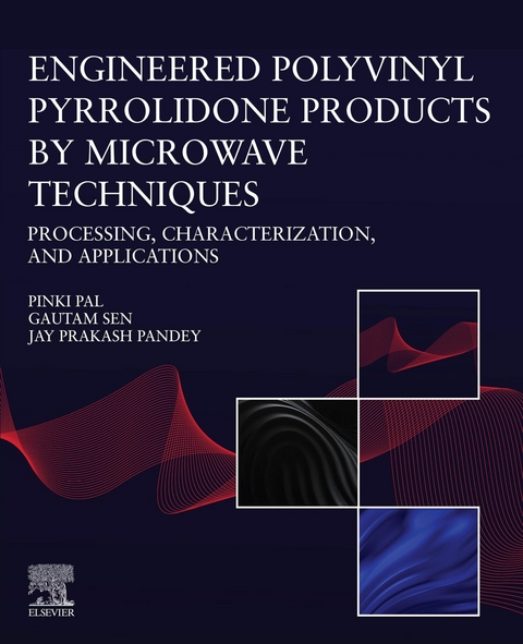 Engineered Polyvinyl Pyrrolidone Products by Microwave Techniques: Processing, Characterization, and Applications -  Pinki Pal,  Jay Prakash Pandey,  Gautam Sen