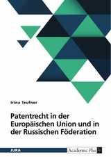 Patentrecht in der Europ&auml;ischen Union und in der Russischen F&ouml;deration - Irina Teufner