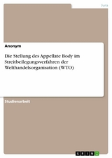 Die Stellung des Appellate Body im Streitbeilegungsverfahren der Welthandelsorganisation (WTO)