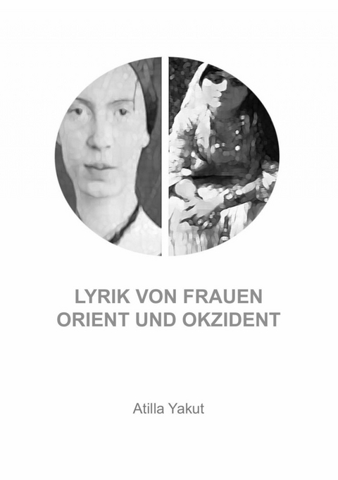 Lyrik von Frauen Orient und Okzident - Atilla Yakut