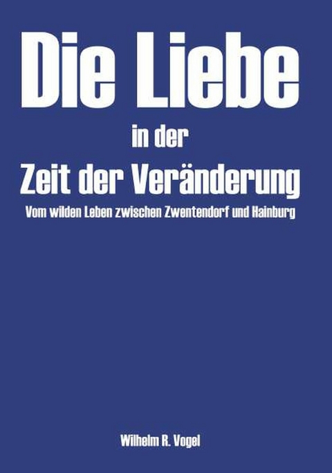 Die Liebe in der Zeit der Ver&auml;nderung -  Wilhelm R. Vogel