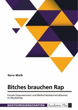 Bitches brauchen Rap. Female Empowerment und Weiblichkeitskonstruktionen im Deutschrap - Nora Maib