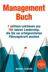 Management Buch: 7 zeitlose Lektionen aus 100 Jahren Leadership, die Sie zur erfolgreichsten F&uuml;hrungskraft machen - inkl. Praxisbeispielen, Anwendungs&uuml;bungen u.v.m. - Manuel Osmann