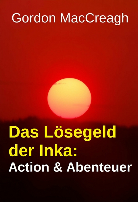 Das L&ouml;segeld der Inka: Action & Abenteuer -  Gordon Maccreagh