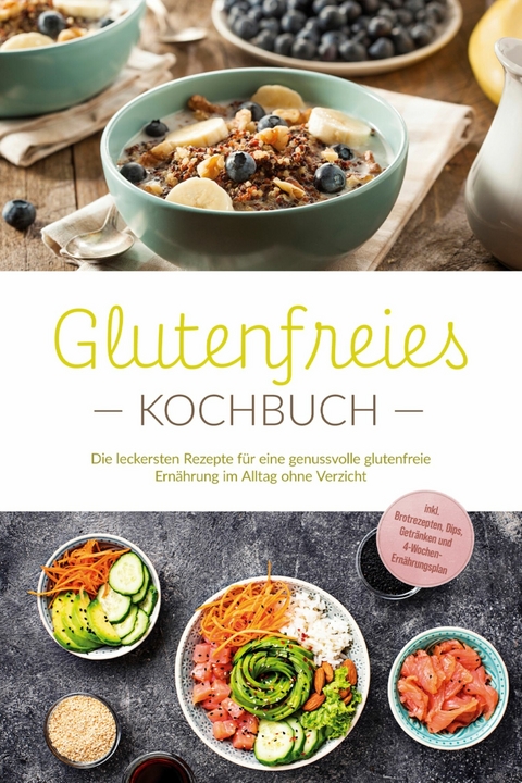 Glutenfreies Kochbuch: Die leckersten Rezepte f&uuml;r eine genussvolle glutenfreie Ern&auml;hrung im Alltag ohne Verzicht - inkl. Brotrezepten, Dips, Getr&auml;nken und 4-Wochen-Ern&auml;hrungsplan - Helena Trutzschel