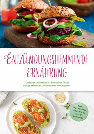 Entzündungshemmende Ernährung: Die leckersten Rezepte für mehr Lebensfreude, weniger Schmerzen und ein starkes Immunsystem - inkl. Brotrezepten, Fingerfood, Dips & Getränken