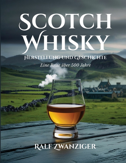 Scotch Whisky - Herstellung und Geschichte - Ralf Zwanziger