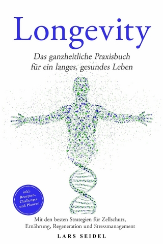 Longevity: Das ganzheitliche Praxisbuch für ein langes, gesundes Leben – Mit den besten Strategien für Zellschutz, Ernährung, Regeneration und Stressmanagement – inkl. Rezepten, Challenges und Planern