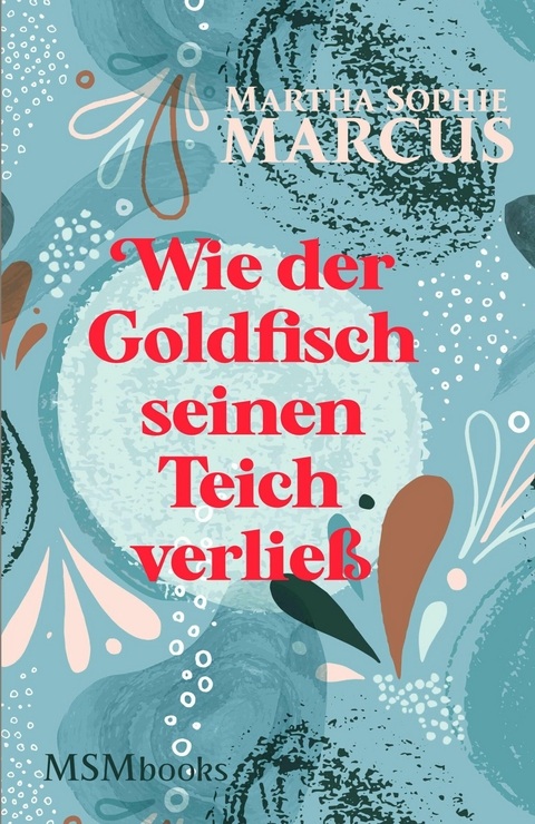 Wie der Goldfisch seinen Teich verlie&szlig; -  Martha Sophie Marcus