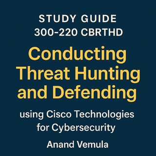 STUDY GUIDE  300-220 CBRTHD Conducting Threat Hunting and Defending using Cisco Technologies for Cybersecurity