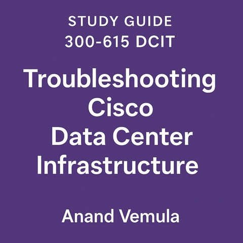 Study Guide 300-615 Dcit Troubleshooting Cisco Data Centre Infrastructure -  Anand Vemula