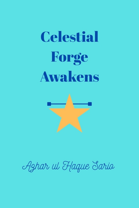 Celestial Forge Awakens -  Azhar ul Haque Sario