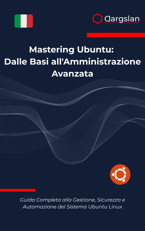 Mastering Ubuntu: Dalle Basi all'Amministrazione Avanzata -  Dargslan