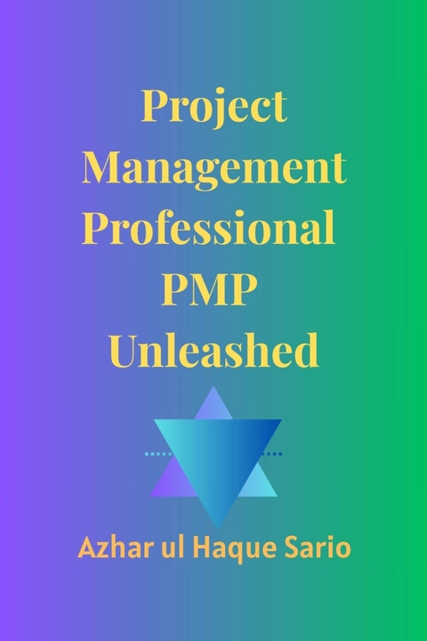 Project Management Professional PMP Unleashed -  Azhar ul Haque Sario