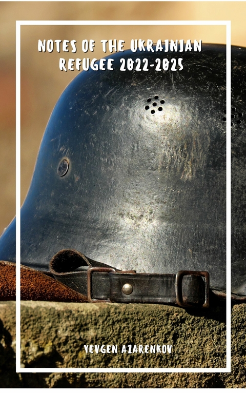 Notes of the Ukrainian refugee 2022-2025 - Yevgen Azarenkov