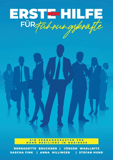 Erste Hilfe f&uuml;r F&uuml;hrungskr&auml;fte - Bernadette Bruckner, Sascha Fink MSc, J&uuml;rgen Waellnitz, Anna Hillinger, Stefan Hund