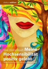 Meine Hochsensibilit&auml;t positiv gelebt - Silvia Christine Strauch
