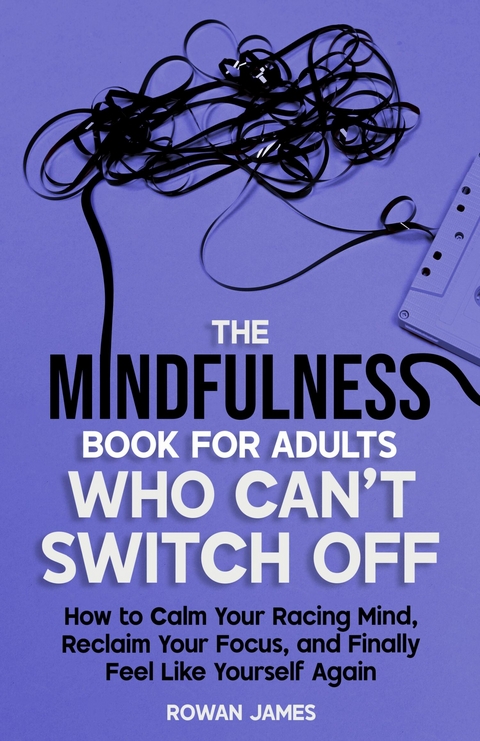 The Mindfulness Book for Adults Who Can't Switch Off -  Rowan James