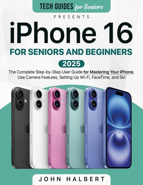 iPhone 16 for Seniors and Beginners -  John Halbert