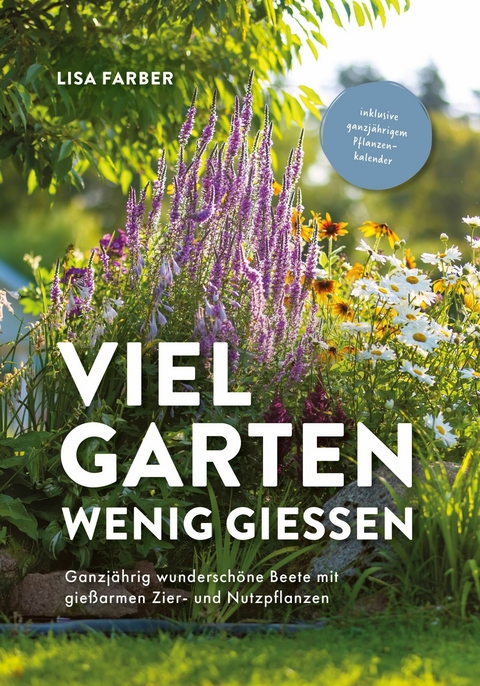 Viel Garten, wenig gie&szlig;en &ndash; Pflegeleicht, Aufwandsarm, Wassersparend - Lisa Farber