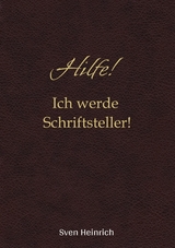 Hilfe! Ich werde Schriftsteller! - Sven Heinrich