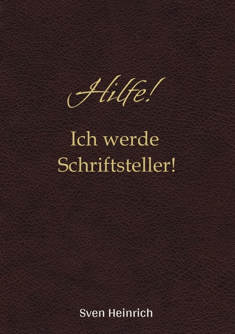 Hilfe! Ich werde Schriftsteller! - Sven Heinrich