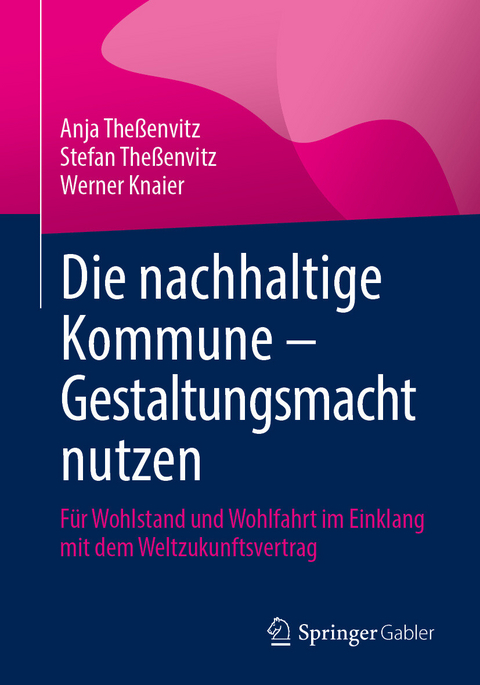 Die nachhaltige Kommune - Gestaltungsmacht nutzen -  Anja The&szlig;envitz,  Stefan The&szlig;envitz,  Werner Knaier