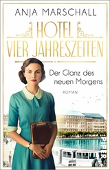 Hotel Vier Jahreszeiten &ndash; Der Glanz des neuen Morgens - Anja Marschall