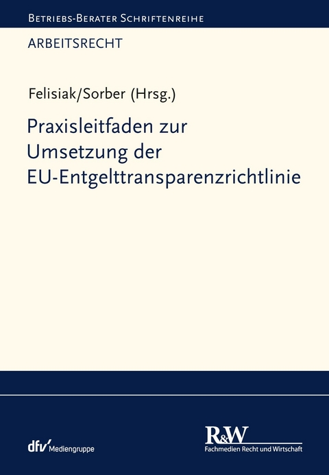 Praxisleitfaden zur Umsetzung der EU-Entgelttransparenzrichtlinie -  Michaela Felisiak,  Dominik Sorber
