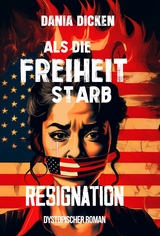 Als die Freiheit starb &ndash; Resignation - Dania Dicken