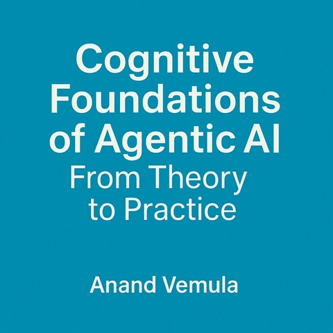 Cognitive Foundations of Agentic AI -  Anand Vemula