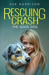 Rescuing Crash, the Good Dog - Sue Harrison
