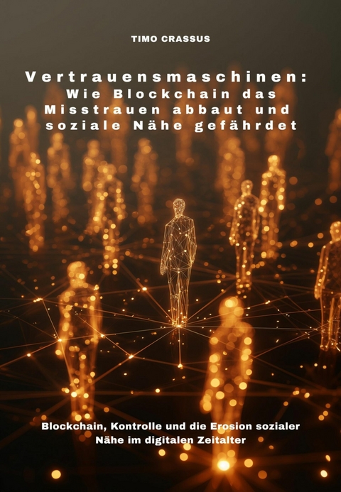 Vertrauensmaschinen:  Wie Blockchain das Misstrauen abbaut und soziale Nähe gefährdet -  Timo Crassus