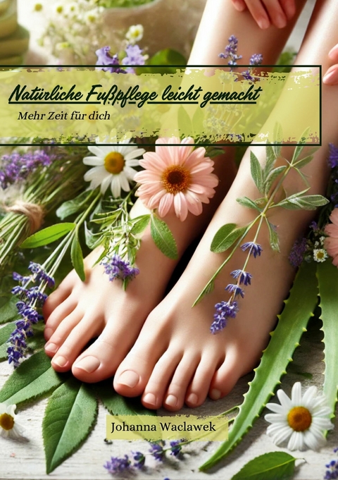 Nat&uuml;rliche Fu&szlig;pflege leicht gemacht -  Johanna Waclawek
