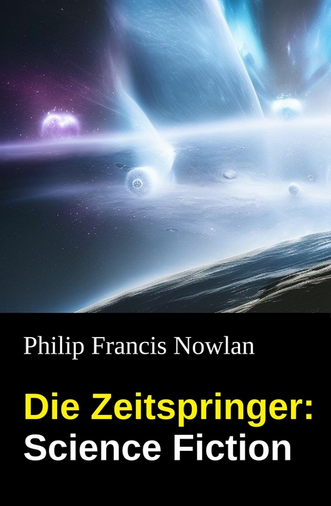 Die Zeitspringer: Science Fiction -  Philip Francis Nowlan