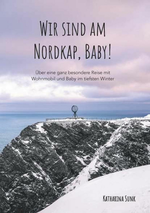 Wir sind am Nordkap, Baby! -  Katharina Sunk