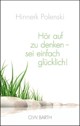 H&ouml;r auf zu denken - sei einfach gl&uuml;cklich! - Ulrike Wischer, Hinnerk Polenski