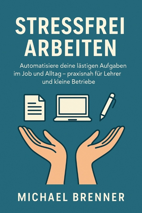 Automatisiere deine l&auml;stigen Aufgaben im Job und Alltag - Michael Brenner