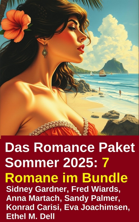 Das Romance Paket Sommer 2025: 7 Romane im Bundle -  Sidney Gardner,  Fred Wiards,  Anna Martach,  Eva Joachimsen,  Konrad Carisi,  Ethel M. Dell,  Sandy Palme